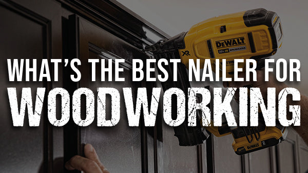 WHAT’S THE BEST NAILER FOR WOODWORKING?